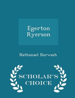 Egerton Ryerson - Scholar's Choice Edition