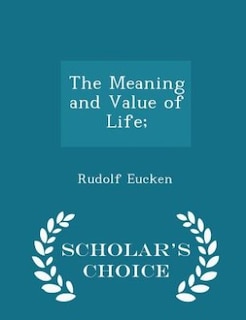 The Meaning and Value of Life; - Scholar's Choice Edition