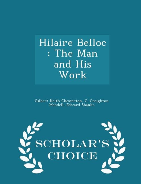 Hilaire Belloc: The Man and His Work - Scholar's Choice Edition