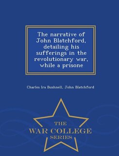 Couverture_The narrative of John Blatchford, detailing his sufferings in the revolutionary war, while a prisone - War College Series