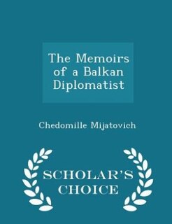 Front cover_The Memoirs of a Balkan Diplomatist - Scholar's Choice Edition