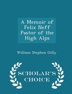 A Memoir of Felix Neff Pastor of the High Alps - Scholar's Choice Edition