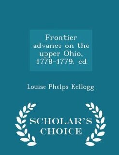 Frontier advance on the upper Ohio, 1778-1779, ed - Scholar's Choice Edition
