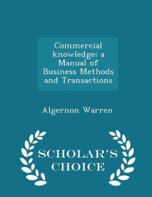 Front cover_Commercial knowledge; a Manual of Business Methods and Transactions - Scholar's Choice Edition