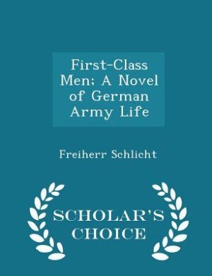 Front cover_First-Class Men; A Novel of German Army Life - Scholar's Choice Edition