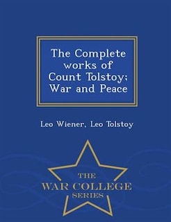 The Complete works of Count Tolstoy; War and Peace - War College Series