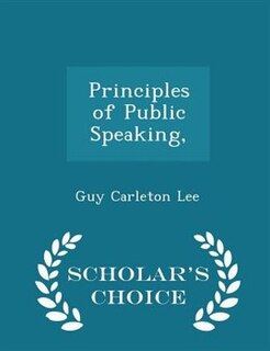 Principles of Public Speaking, - Scholar's Choice Edition