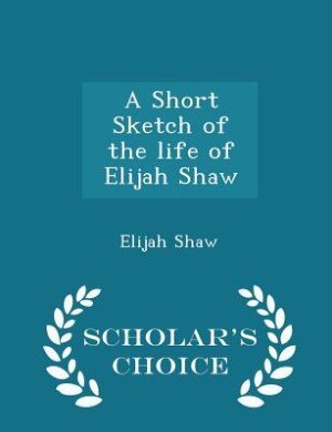 Front cover_A Short Sketch of the life of Elijah Shaw - Scholar's Choice Edition