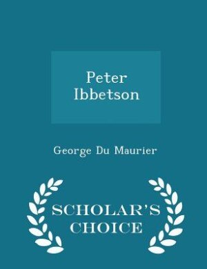 Peter Ibbetson - Scholar's Choice Edition