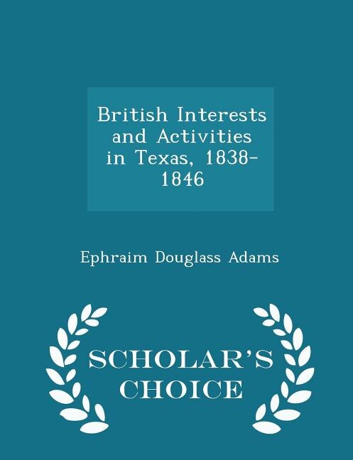 Couverture_British Interests and Activities in Texas, 1838-1846 - Scholar's Choice Edition