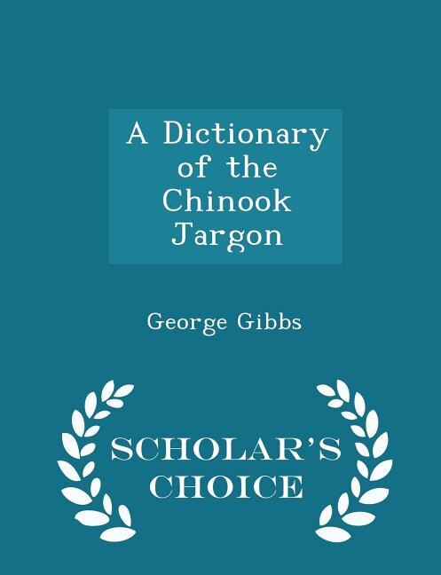 Front cover_A Dictionary of the Chinook Jargon - Scholar's Choice Edition
