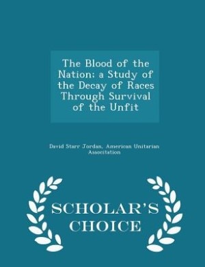 Couverture_The Blood of the Nation; a Study of the Decay of Races Through Survival of the Unfit - Scholar's Choice Edition