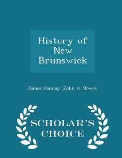 History of New Brunswick - Scholar's Choice Edition