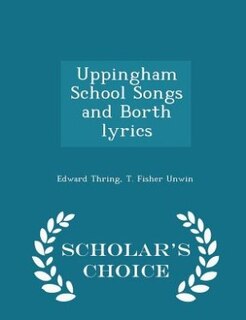 Couverture_Uppingham School Songs and Borth lyrics - Scholar's Choice Edition