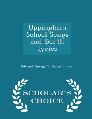 Couverture_Uppingham School Songs and Borth lyrics - Scholar's Choice Edition