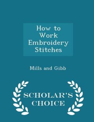 Front cover_How to Work Embroidery Stitches - Scholar's Choice Edition
