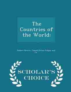 The Countries of the World: - Scholar's Choice Edition de Robert Brown