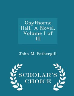 Front cover_Gaythorne Hall, A Novel, Volume I of III - Scholar's Choice Edition