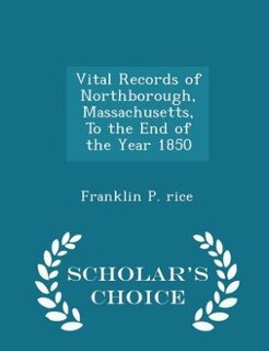 Vital Records of Northborough, Massachusetts, To the End of the Year 1850 - Scholar's Choice Edition