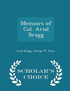 Memoirs of Col. Arial Bragg - Scholar's Choice Edition