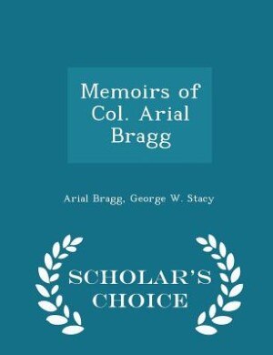 Memoirs of Col. Arial Bragg - Scholar's Choice Edition