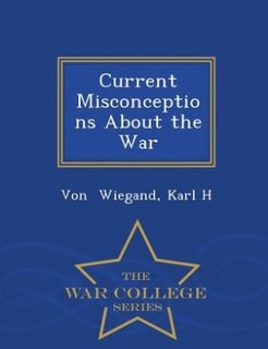 Front cover_Current Misconceptions About the War - War College Series