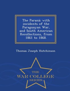Couverture_The Parana; With Incidents of the Paraguayan War, and South American Recollections, from 1861 to 1868. - War College Series