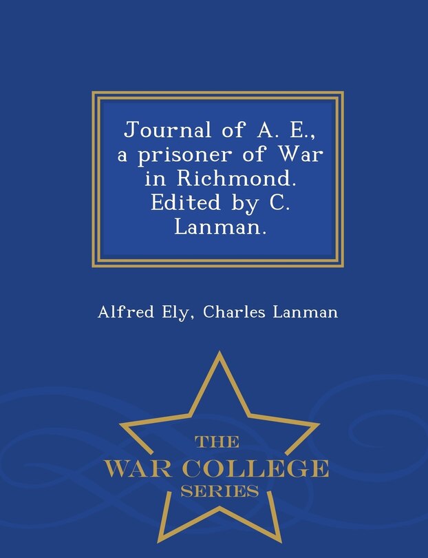 Front cover_Journal of A. E., a prisoner of War in Richmond. Edited by C. Lanman. - War College Series