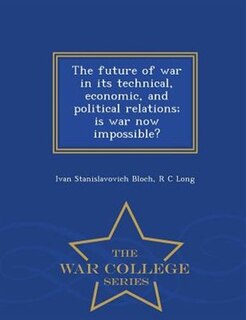 Couverture_The future of war in its technical, economic, and political relations; is war now impossible?  - War College Series