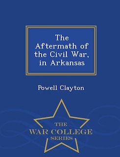 Front cover_The Aftermath of the Civil War, in Arkansas - War College Series