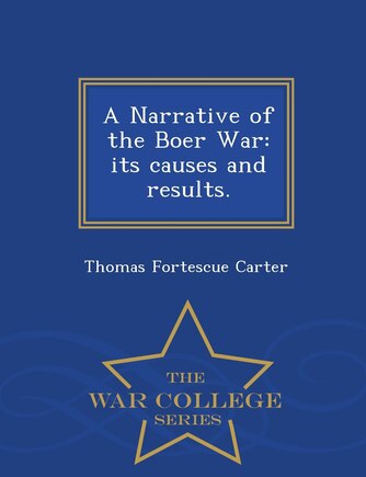 A Narrative of the Boer War: its causes and results. - War College Series