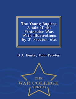 Front cover_The Young Buglers. A tale of the Peninsular War. With illustrations by J. Proctor, etc. - War College Series