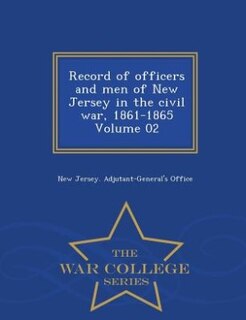 Front cover_Record of officers and men of New Jersey in the civil war, 1861-1865 Volume 02 - War College Series