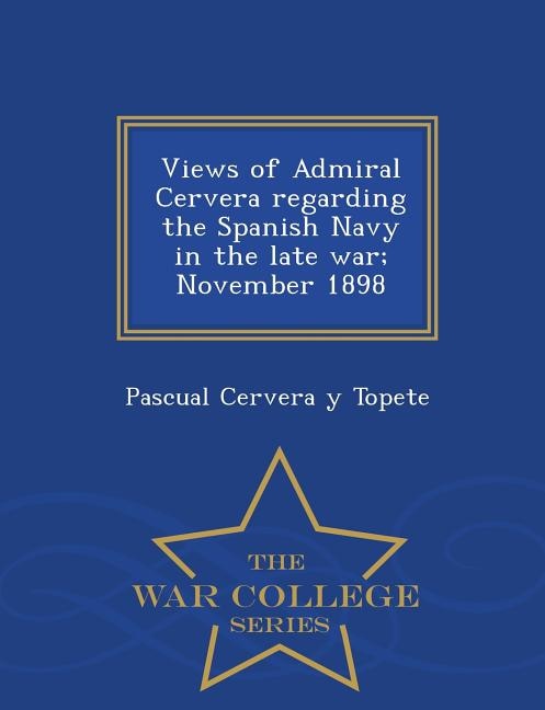 Front cover_Views of Admiral Cervera regarding the Spanish Navy in the late war; November 1898  - War College Series