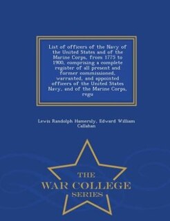List of officers of the Navy of the United States and of the Marine Corps, from 1775 to 1900, comprising a complete register of all present and former commissioned, warranted, and appointed officers of the United States Navy, and of the Marine Corps, regu