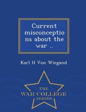 Front cover_Current misconceptions about the war ..  - War College Series