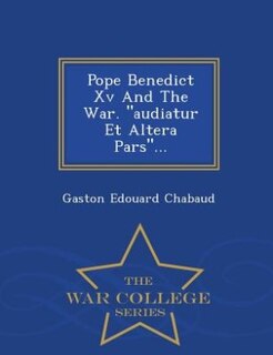 Pope Benedict Xv And The War. audiatur Et Altera Pars... - War College Series