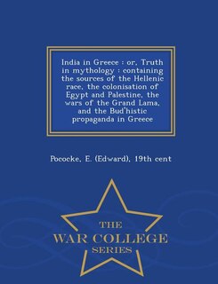 India in Greece: or, Truth in mythology : containing the sources of the Hellenic race, the colonisation of Egypt and