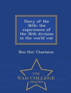 Story of the 36th; the experiences of the 36th division in the world war  - War College Series