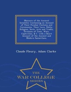 Manners of the Ancient Israelites: Containing an Account of Their Peculiar Customs and Ceremonies, Their Laws, Polity, Religion, Sects