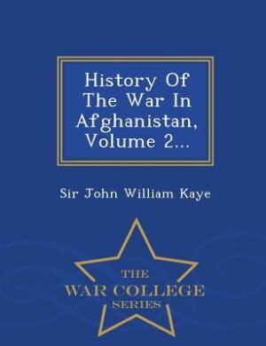 History Of The War In Afghanistan, Volume 2... - War College Series