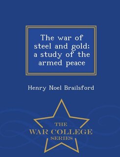 Front cover_The war of steel and gold; a study of the armed peace  - War College Series