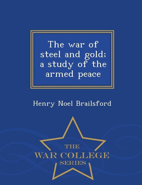 Front cover_The war of steel and gold; a study of the armed peace  - War College Series