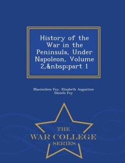 Front cover_History of the War in the Peninsula, Under Napoleon, Volume 2,&nbsp;part 1 - War College Series