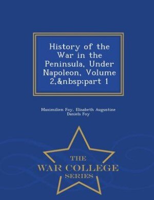 Front cover_History of the War in the Peninsula, Under Napoleon, Volume 2,&nbsp;part 1 - War College Series