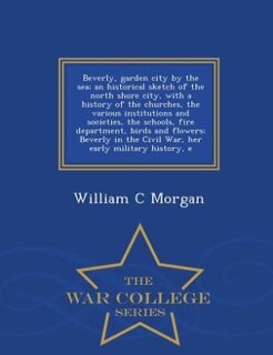 Front cover_Beverly, garden city by the sea; an historical sketch of the north shore city, with a history of the churches, the various institutions and societies, the schools, fire department, birds and flowers; Beverly in the Civil War, her early military history, e