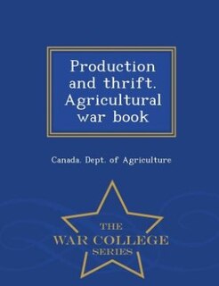 Couverture_Production and thrift. Agricultural war book  - War College Series