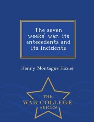 Front cover_The seven weeks' war. its antecedents and its incidents  - War College Series