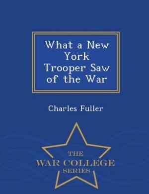 Front cover_What a New York Trooper Saw of the War - War College Series