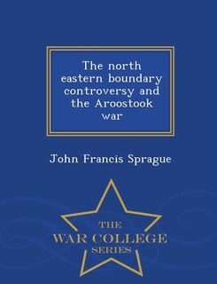 Couverture_The north eastern boundary controversy and the Aroostook war  - War College Series